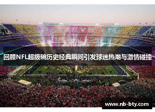 回顾NFL超级碗历史经典瞬间引发球迷热潮与激情碰撞