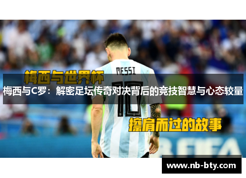 梅西与C罗：解密足坛传奇对决背后的竞技智慧与心态较量