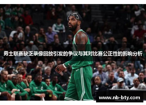 勇士联赛缺乏录像回放引发的争议与其对比赛公正性的影响分析