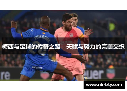 梅西与足球的传奇之路：天赋与努力的完美交织