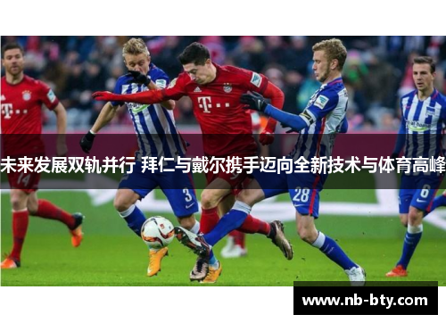 未来发展双轨并行 拜仁与戴尔携手迈向全新技术与体育高峰
