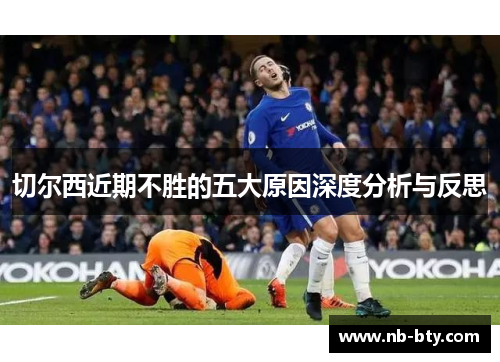 切尔西近期不胜的五大原因深度分析与反思