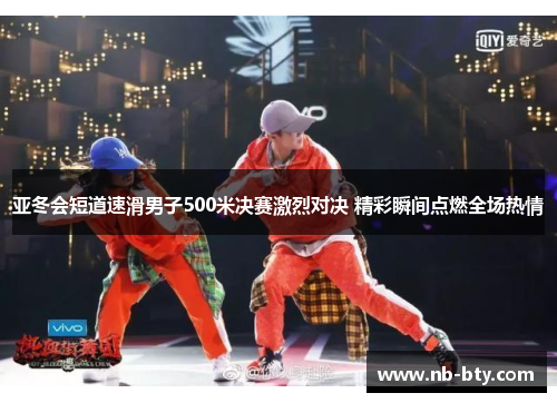 亚冬会短道速滑男子500米决赛激烈对决 精彩瞬间点燃全场热情