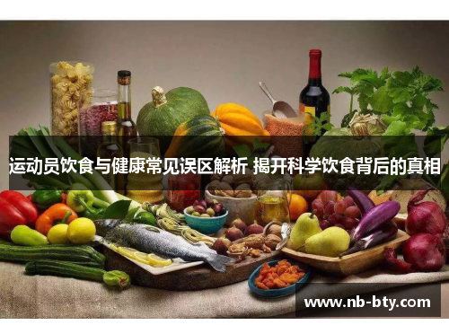 运动员饮食与健康常见误区解析 揭开科学饮食背后的真相