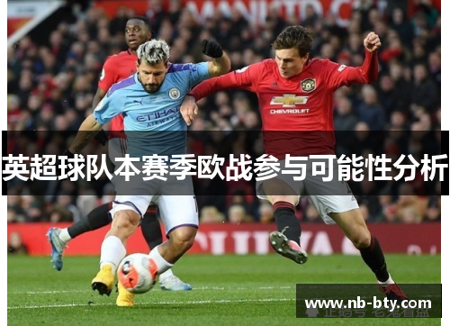 英超球队本赛季欧战参与可能性分析