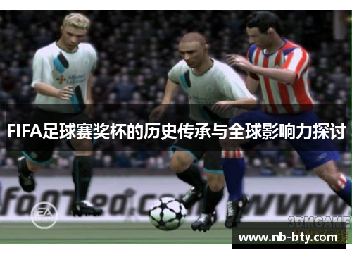 FIFA足球赛奖杯的历史传承与全球影响力探讨