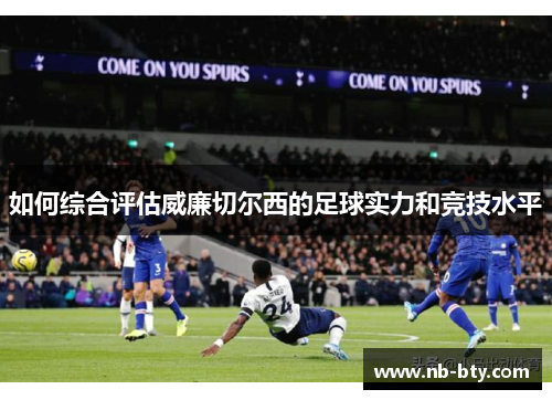 如何综合评估威廉切尔西的足球实力和竞技水平