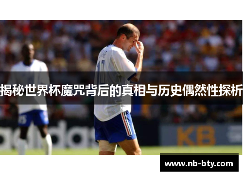 揭秘世界杯魔咒背后的真相与历史偶然性探析
