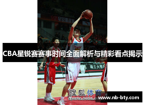 CBA星锐赛赛事时间全面解析与精彩看点揭示