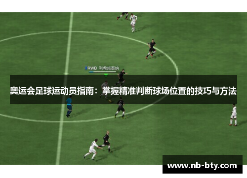 奥运会足球运动员指南：掌握精准判断球场位置的技巧与方法
