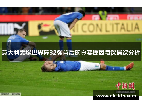 意大利无缘世界杯32强背后的真实原因与深层次分析