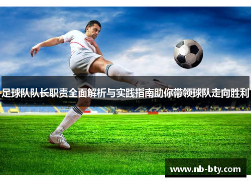 足球队队长职责全面解析与实践指南助你带领球队走向胜利