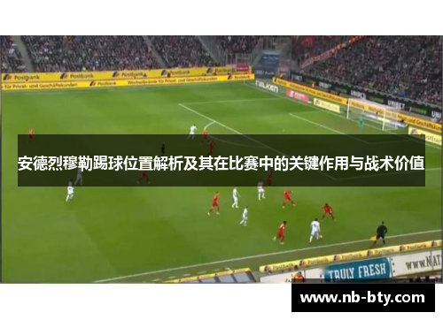 安德烈穆勒踢球位置解析及其在比赛中的关键作用与战术价值