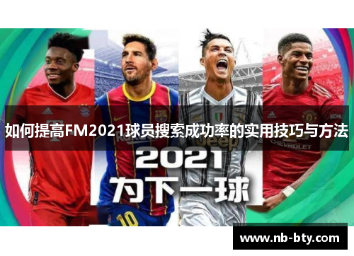 如何提高FM2021球员搜索成功率的实用技巧与方法