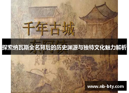 探索纳瓦斯全名背后的历史渊源与独特文化魅力解析