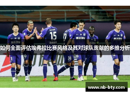 如何全面评估埃弗拉比赛风格及其对球队贡献的多维分析