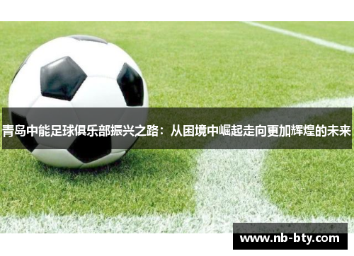 青岛中能足球俱乐部振兴之路：从困境中崛起走向更加辉煌的未来