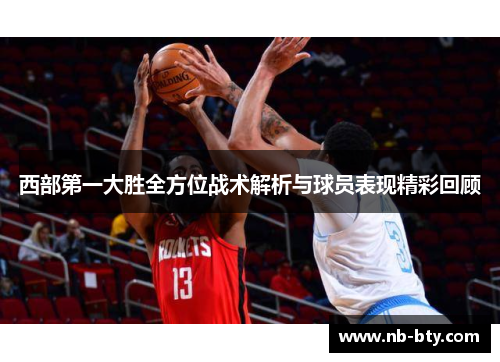 西部第一大胜全方位战术解析与球员表现精彩回顾