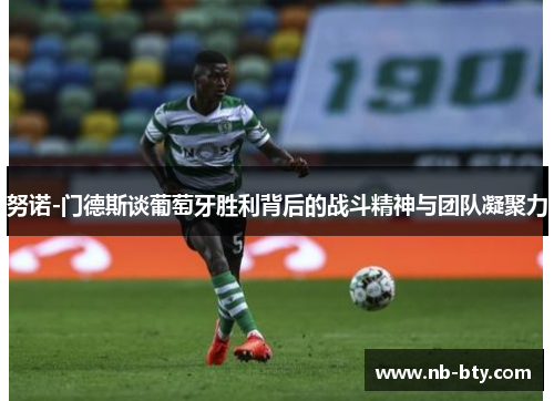 努诺-门德斯谈葡萄牙胜利背后的战斗精神与团队凝聚力