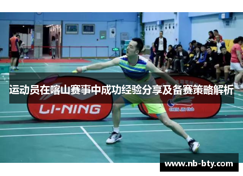 运动员在喀山赛事中成功经验分享及备赛策略解析