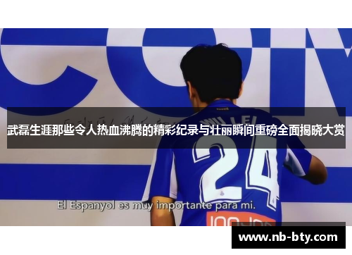 武磊生涯那些令人热血沸腾的精彩纪录与壮丽瞬间重磅全面揭晓大赏 武磊生涯那些令人热血沸腾的精彩纪录与壮丽瞬间重磅全面揭晓大赏