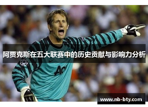 阿贾克斯在五大联赛中的历史贡献与影响力分析