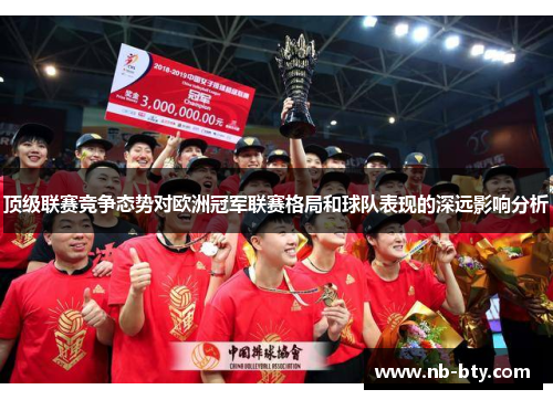 顶级联赛竞争态势对欧洲冠军联赛格局和球队表现的深远影响分析 顶级联赛竞争态势对欧洲冠军联赛格局和球队表现的深远影响分析